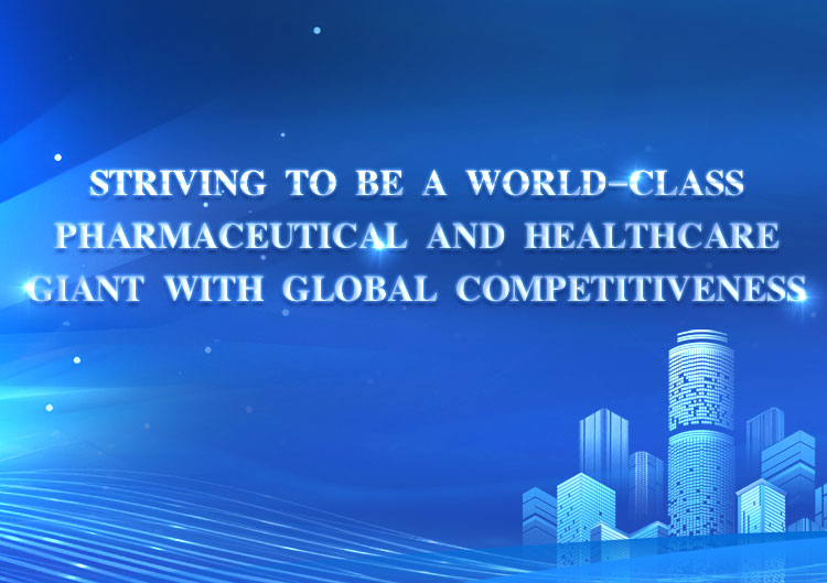 Striving to be a world-class pharmaceutical and healthcare giant with global competitiveness 